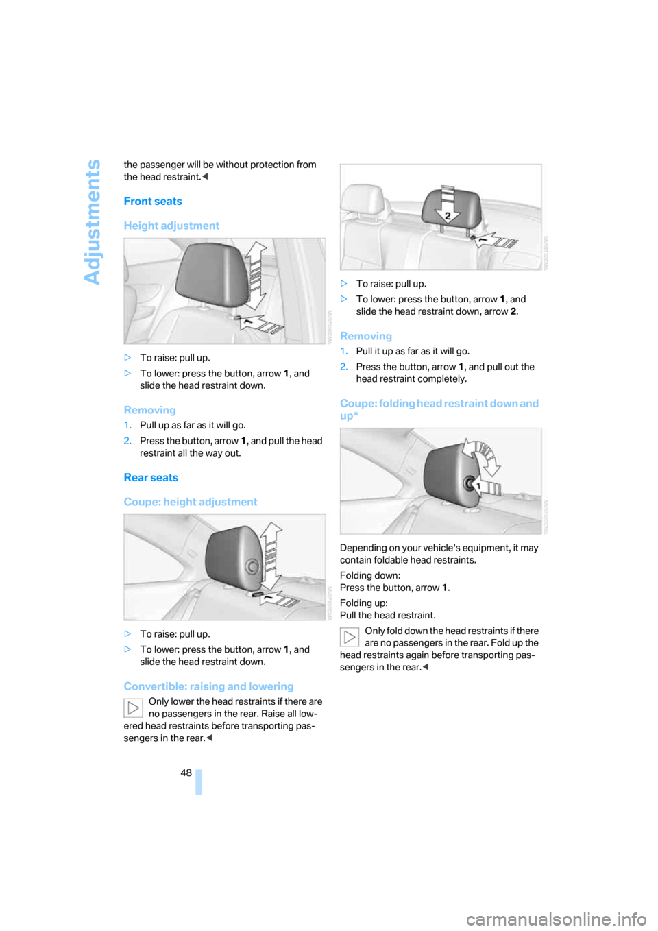 BMW 128I COUPE 2008 E82 Service Manual Adjustments
48 the passenger will be without protection from
the head restraint.<
Front seats
Height adjustment
>To raise: pull up.
>To lower: press the button, arrow1, and
slide the head restraint BMW 128I COUPE 2008 E82 Service Manual Adjustments
48 the passenger will be without protection from
the head restraint.<
Front seats
Height adjustment
>To raise: pull up.
>To lower: press the button, arrow1, and
slide the head restraint