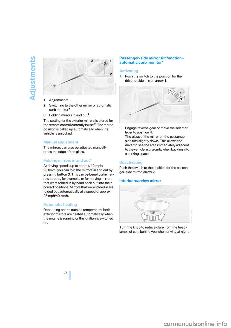 BMW 135I COUPE 2008 E82 Workshop Manual Adjustments
52 1Adjustments
2Switching to the other mirror or automatic 
curb monitor
*
3Folding mirrors in and out*
The setting for the exterior mirrors is stored for 
the remote control currently in