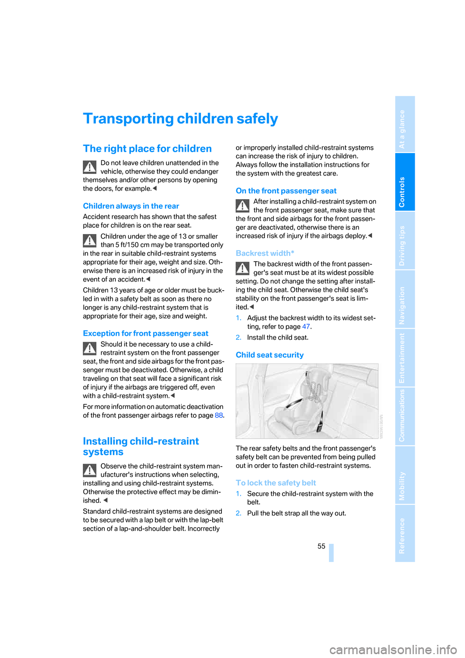 BMW 135I COUPE 2008 E82 Workshop Manual Controls
 55Reference
At a glance
Driving tips
Communications
Navigation
Entertainment
Mobility
Transporting children safely
The right place for children
Do not leave children unattended in the 
vehic