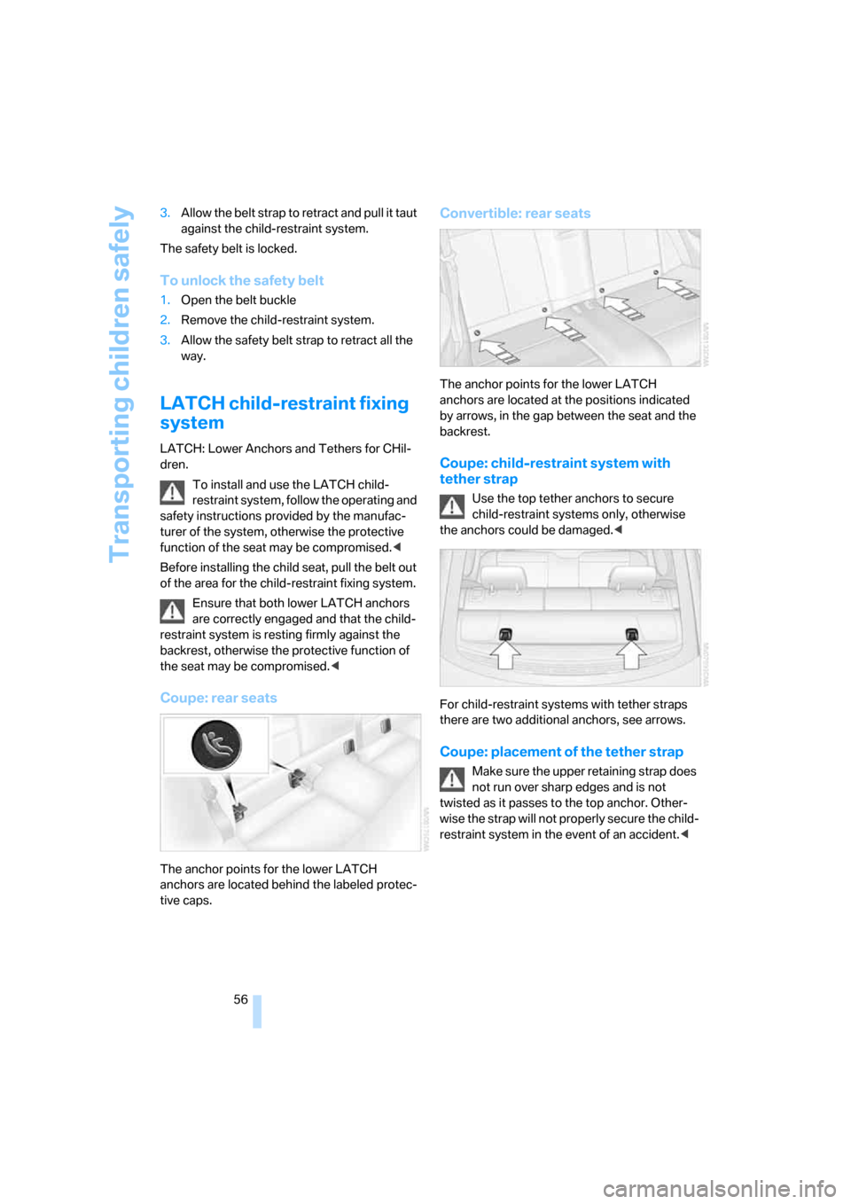 BMW 135I COUPE 2008 E82 Workshop Manual Transporting children safely
56 3.Allow the belt strap to retract and pull it taut 
against the child-restraint system.
The safety belt is locked.
To unlock the safety belt
1.Open the belt buckle
2.Re