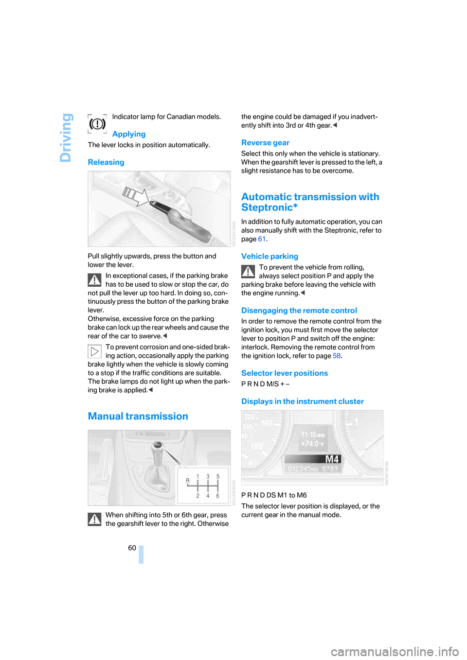 BMW 135I COUPE 2008 E82 Repair Manual Driving
60 Indicator lamp for Canadian models.
Applying
The lever locks in position automatically.
Releasing
Pull slightly upwards, press the button and 
lower the lever.
In exceptional cases, if the 