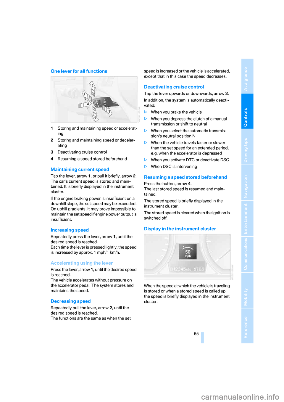 BMW 128I COUPE 2008 E82 Repair Manual Controls
 65Reference
At a glance
Driving tips
Communications
Navigation
Entertainment
Mobility
One lever for all functions
1Storing and maintaining speed or accelerat-
ing
2Storing and maintaining sp