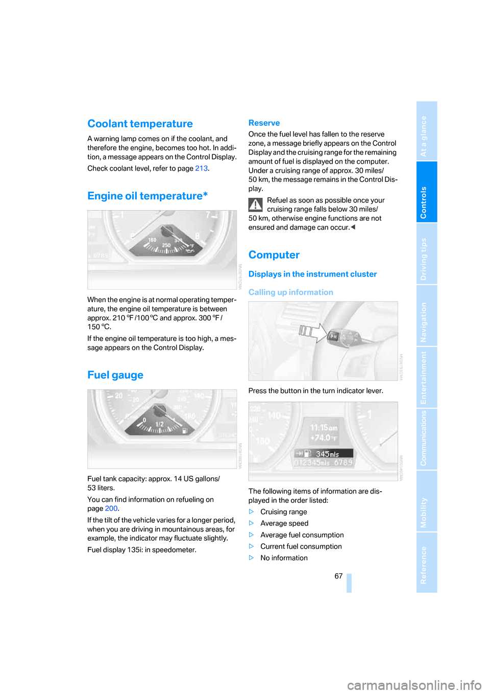 BMW 135I COUPE 2008 E82 Repair Manual Controls
 67Reference
At a glance
Driving tips
Communications
Navigation
Entertainment
Mobility
Coolant temperature
A warning lamp comes on if the coolant, and 
therefore the engine, becomes too hot. 