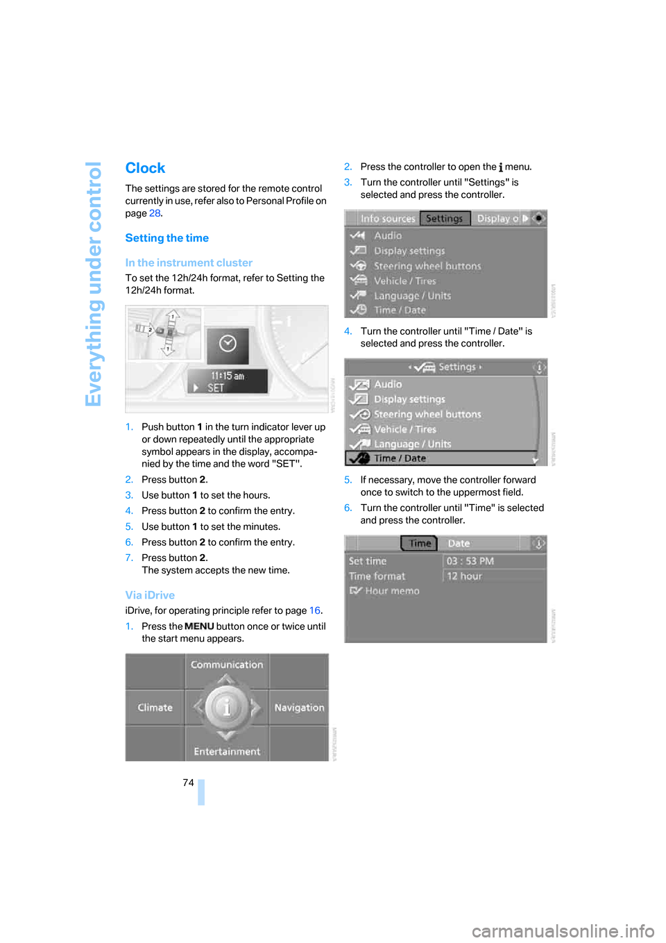 BMW 135I COUPE 2008 E82 Manual PDF Everything under control
74
Clock
The settings are stored for the remote control 
currently in use, refer also to Personal Profile on 
page28.
Setting the time
In the instrument cluster
To set the 12h