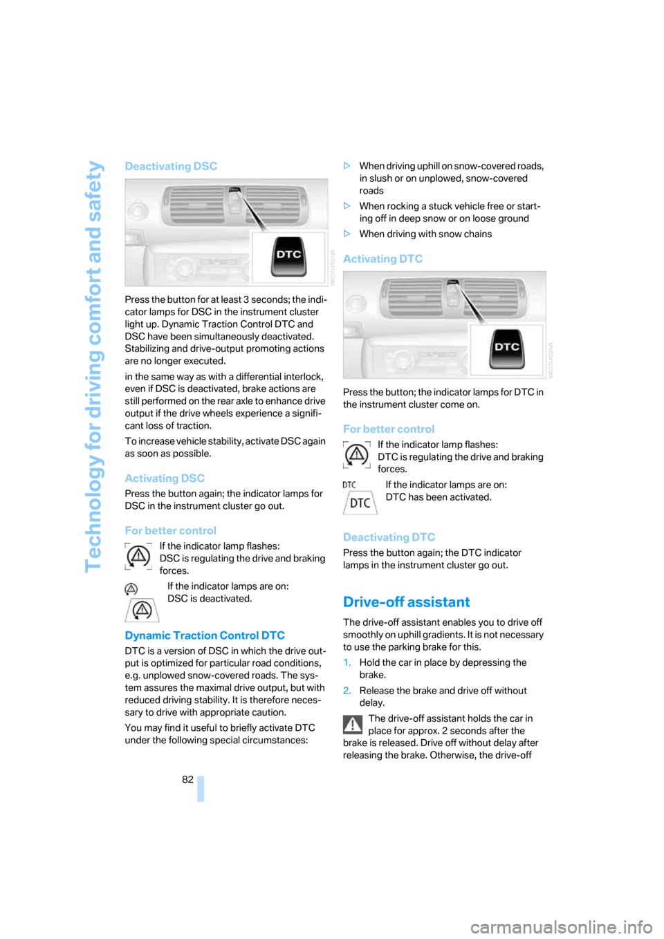 BMW 135I COUPE 2008 E82 Manual Online Technology for driving comfort and safety
82
Deactivating DSC
Press the button for at least 3 seconds; the indi-
cator lamps for DSC in the instrument cluster 
light up. Dynamic Traction Control DTC a