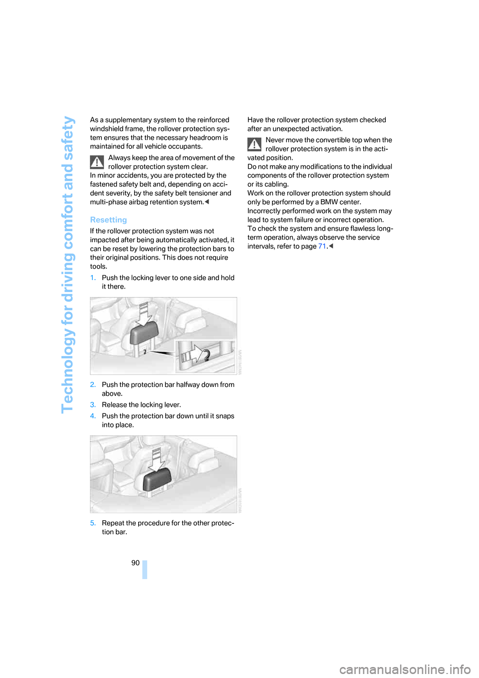 BMW 128I COUPE 2008 E82 Owners Manual Technology for driving comfort and safety
90 As a supplementary system to the reinforced 
windshield frame, the rollover protection sys-
tem ensures that the necessary headroom is 
maintained for all 