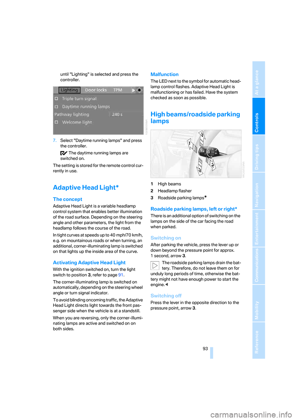 BMW 135I COUPE 2008 E82 Owners Manual Controls
 93Reference
At a glance
Driving tips
Communications
Navigation
Entertainment
Mobility
until "Lighting" is selected and press the 
controller.
7.Select "Daytime running lamps" and press 
the 