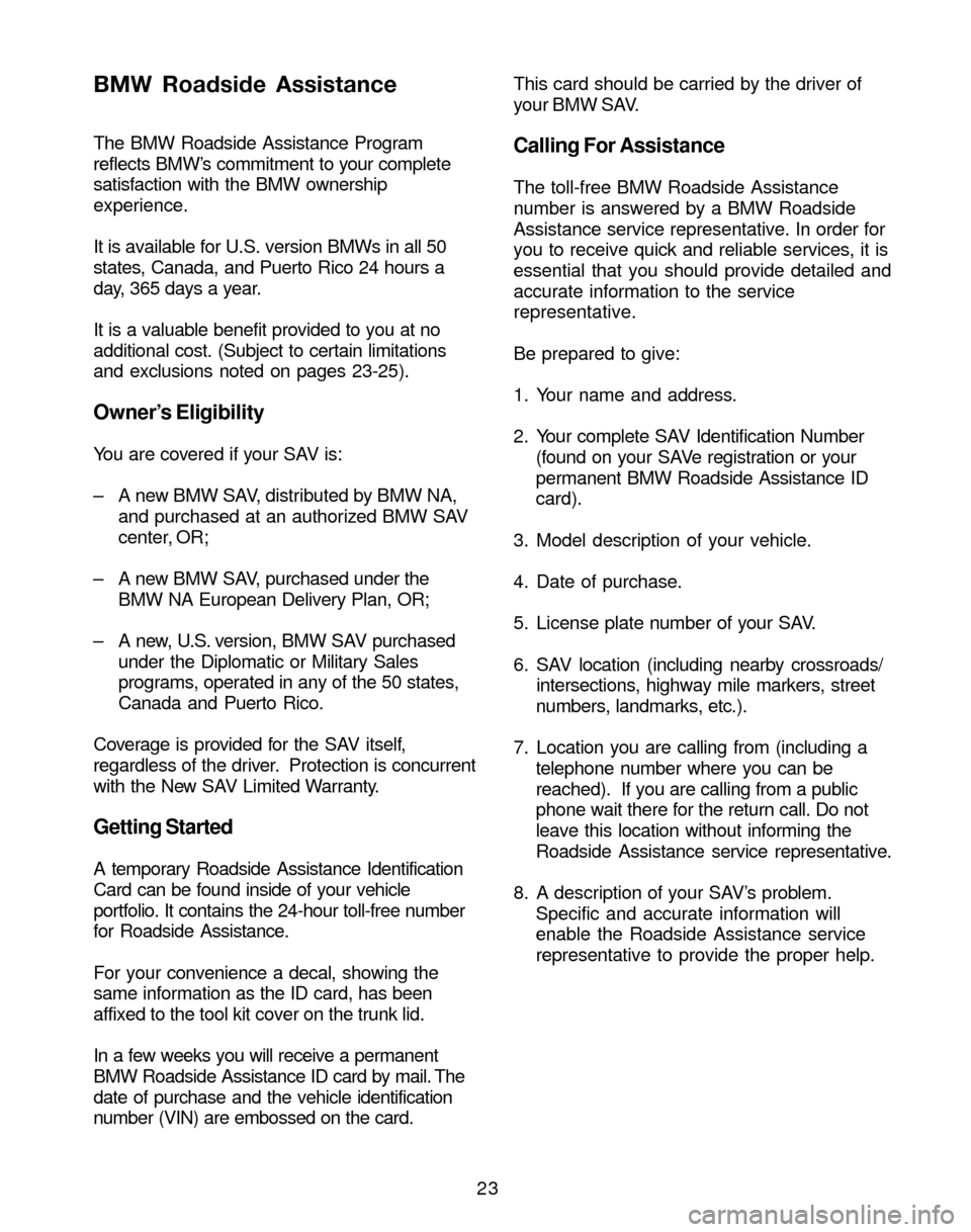 BMW X3 2004 E83 Service and warranty information 23 The BMW Roadside Assistance Program
reflects BMW’s commitment to your complete
satisfaction with the BMW ownership
experience.
It is available for U.S. version BMWs in all 50
states, Canada, and BMW X3 2004 E83 Service and warranty information 23 The BMW Roadside Assistance Program
reflects BMW’s commitment to your complete
satisfaction with the BMW ownership
experience.
It is available for U.S. version BMWs in all 50
states, Canada, and