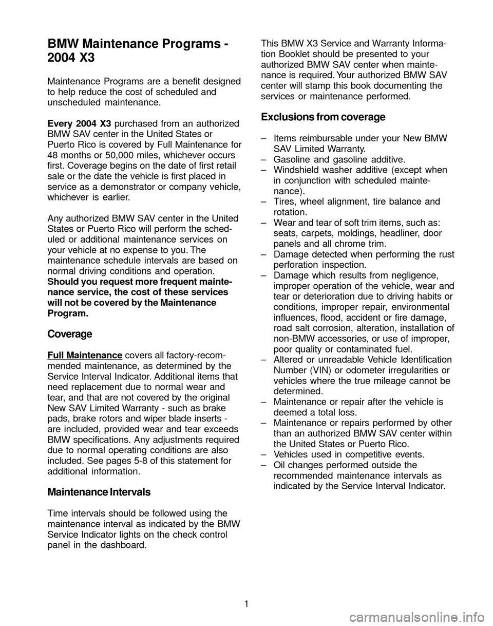BMW X3 2004 E83 Service and warranty information BMW Maintenance Programs -
2004 X3
Maintenance Programs are a benefit designed
to help reduce the cost of scheduled and
unscheduled maintenance.
Every 2004 X3 purchased from an authorized
BMW SAV cent