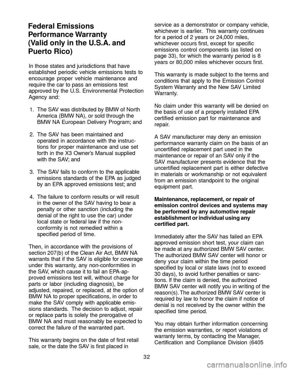 BMW X3 2004 E83 Service and warranty information In those states and jurisdictions that have
established periodic vehicle emissions tests to
encourage proper vehicle maintenance and
require the car to pass an emissions test
approved by the U.S. Envi