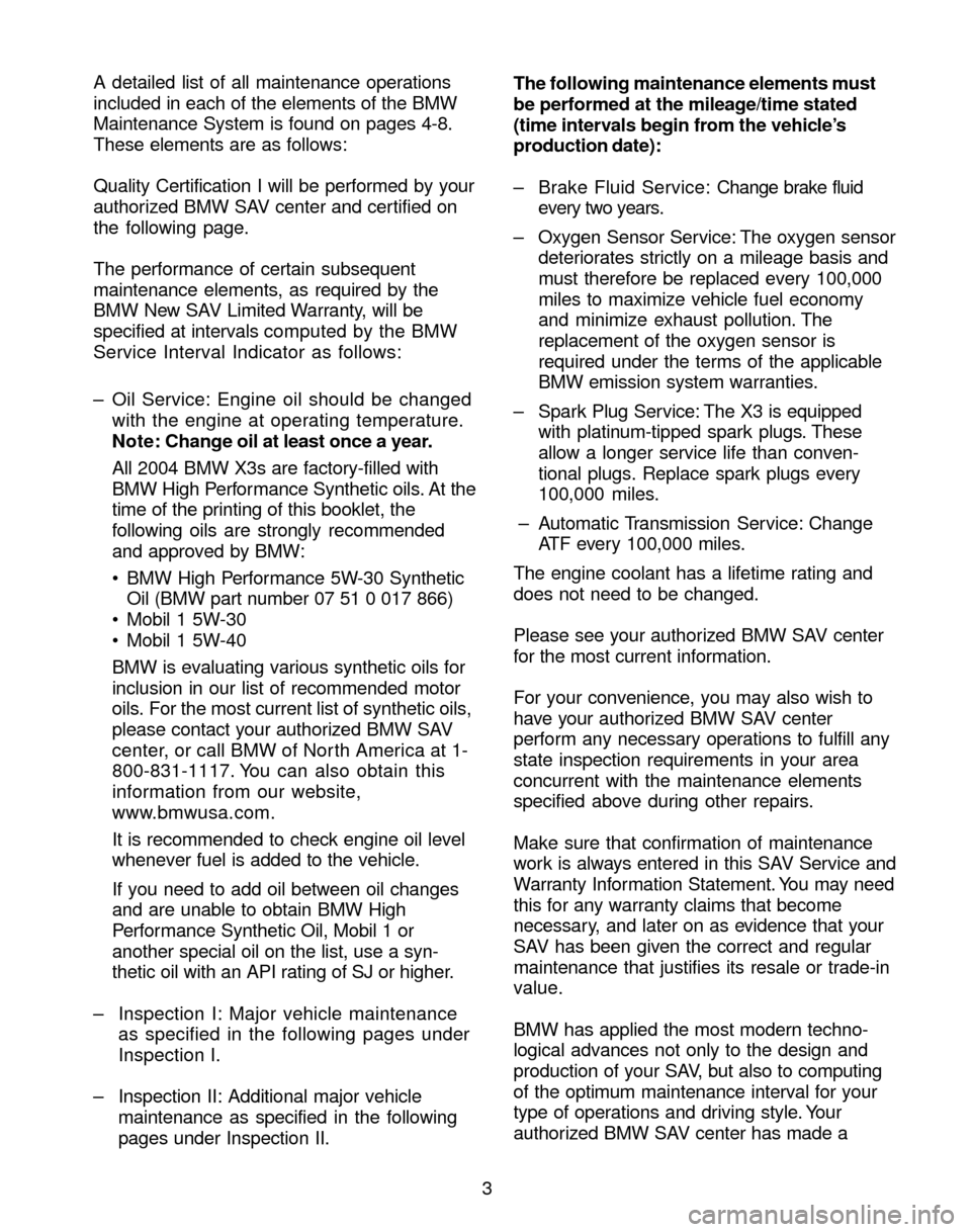 BMW X3 2004 E83 Service and warranty information 3 A detailed list of all maintenance operations
included in each of the elements of the BMW
Maintenance System is found on pages 4-8.
These elements are as follows:
Quality Certification I will be per BMW X3 2004 E83 Service and warranty information 3 A detailed list of all maintenance operations
included in each of the elements of the BMW
Maintenance System is found on pages 4-8.
These elements are as follows:
Quality Certification I will be per
