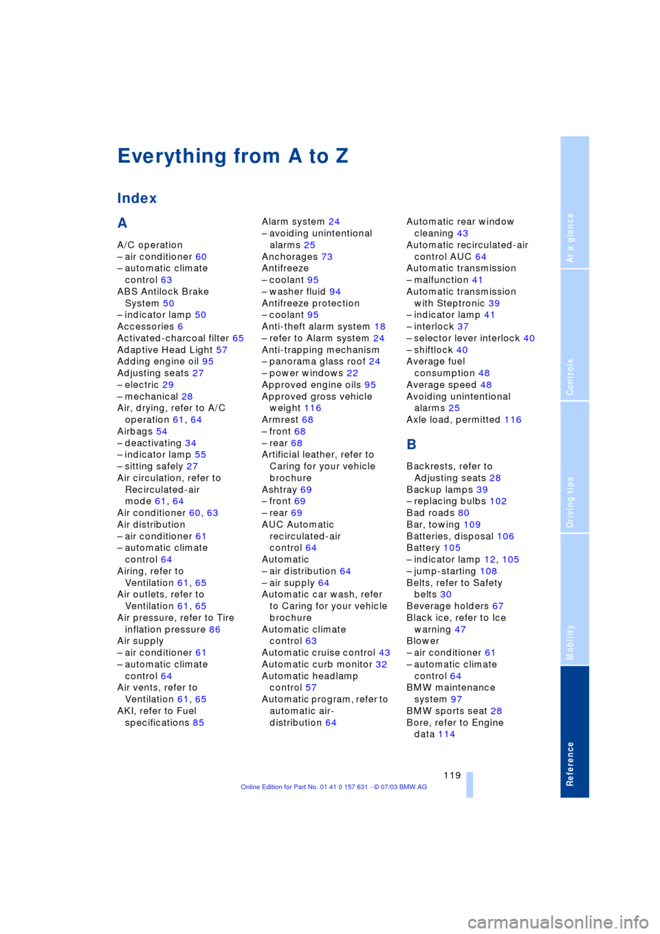 BMW X3 3.0I 2004 E83 Owners Guide Reference
At a glance
Controls
Driving tips
Mobility
 119
Everything from A to Z
Index
A
A/C operation
Ð air conditioner 60
Ð automatic climate 
control 63
ABS Antilock Brake 
System 50
Ð indicator