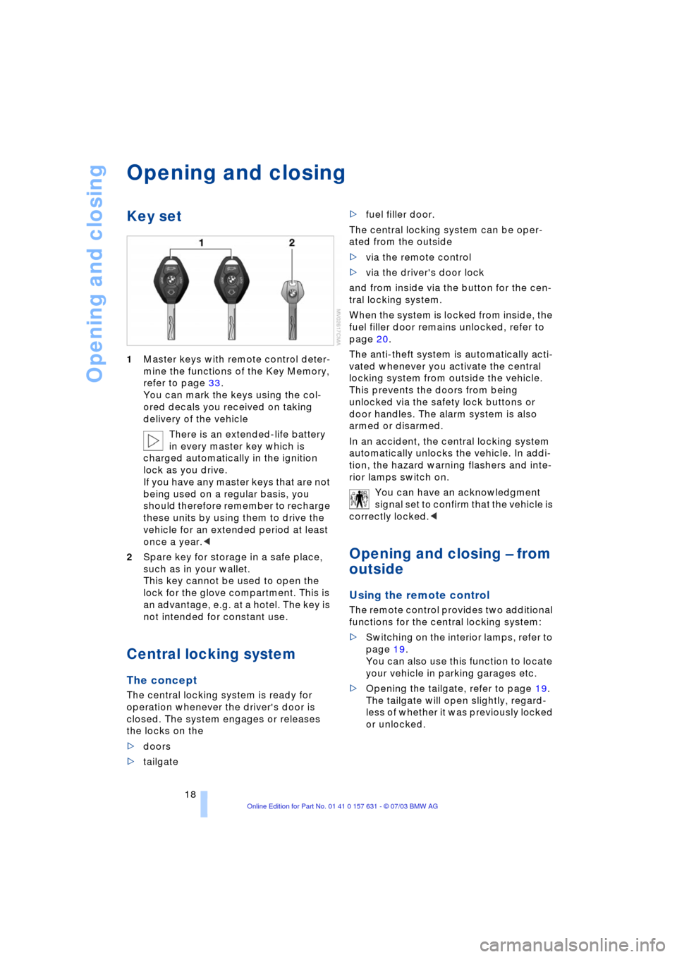 BMW X3 3.0I 2004 E83 User Guide Opening and closing
18
Opening and closing
Key set
1Master keys with remote control deter-
mine the functions of the Key Memory,
refer to page 33.
You can mark the keys using the col-
ored decals you BMW X3 3.0I 2004 E83 User Guide Opening and closing
18
Opening and closing
Key set
1Master keys with remote control deter-
mine the functions of the Key Memory,
refer to page 33.
You can mark the keys using the col-
ored decals you