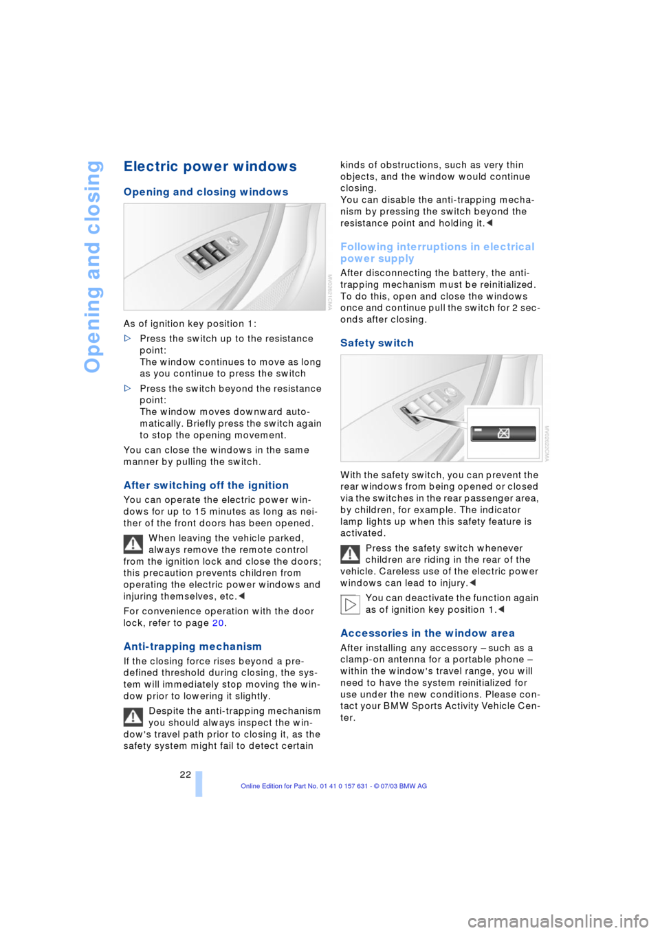 BMW X3 2.5I 2004 E83 Owners Guide Opening and closing
22
Electric power windows
Opening and closing windows
As of ignition key position 1:
>Press the switch up to the resistance
point:
The window continues to move as long
as you co BMW X3 2.5I 2004 E83 Owners Guide Opening and closing
22
Electric power windows
Opening and closing windows
As of ignition key position 1:
>Press the switch up to the resistance
point:
The window continues to move as long
as you co