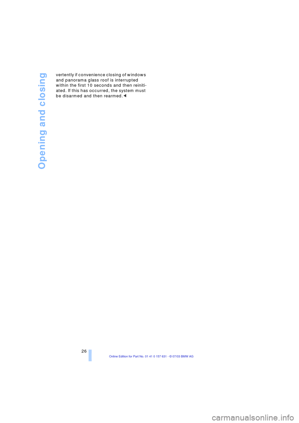 BMW X3 3.0I 2004 E83 Owners Guide Opening and closing
26 vertently if convenience closing of windows 
and panorama glass roof is interrupted 
within the first 10 seconds and then reiniti-
ated. If this has occurred, the system must 
b