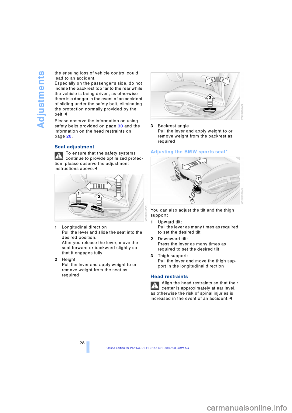 BMW X3 2.5I 2004 E83 Owners Guide Adjustments
28 the ensuing loss of vehicle control could
lead to an accident.
Especially on the passengers side, do not
incline the backrest too far to the rear while
the vehicle is being driven, BMW X3 2.5I 2004 E83 Owners Guide Adjustments
28 the ensuing loss of vehicle control could
lead to an accident.
Especially on the passengers side, do not
incline the backrest too far to the rear while
the vehicle is being driven,