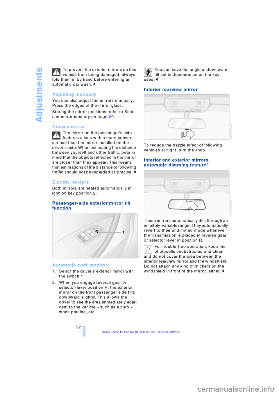 BMW X3 2.5I 2004 E83 Owners Guide Adjustments
32 To prevent the exterior mirrors on this
vehicle from being damaged, always
fold them in by hand before entering an
automatic car wash.<
Adjusting manually
You can also adjust the mi BMW X3 2.5I 2004 E83 Owners Guide Adjustments
32 To prevent the exterior mirrors on this
vehicle from being damaged, always
fold them in by hand before entering an
automatic car wash.<
Adjusting manually
You can also adjust the mi