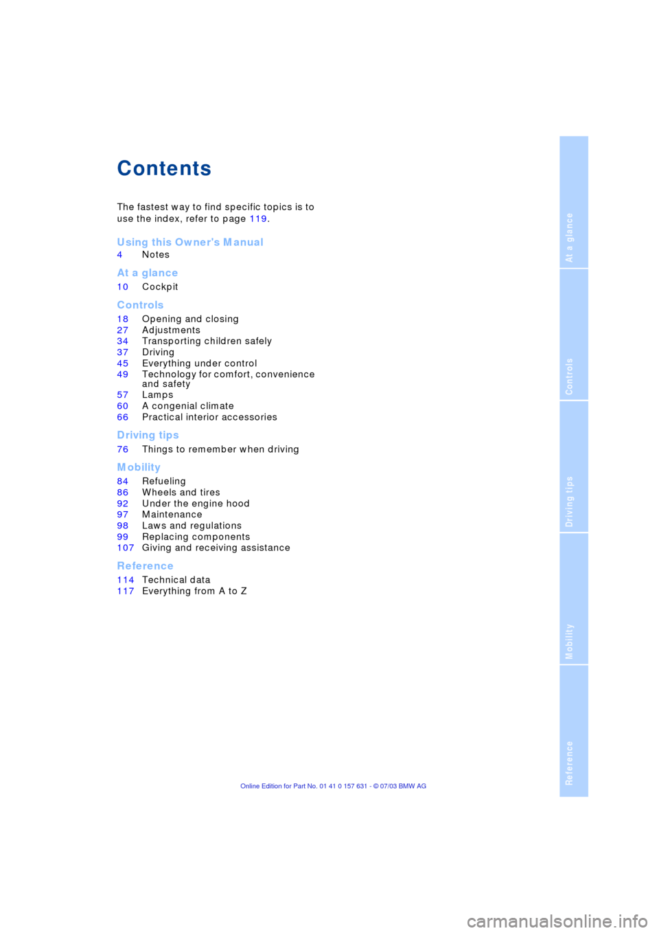 BMW X3 2.5I 2004 E83 Owners Manual  
Reference
At a glance
Controls
Driving tips
Mobility
 
Contents 
The fastest way to find specific topics is to 
use the index, refer to page 119.
 
Using this Owners Manual
 
4Notes
 
At a glance
 