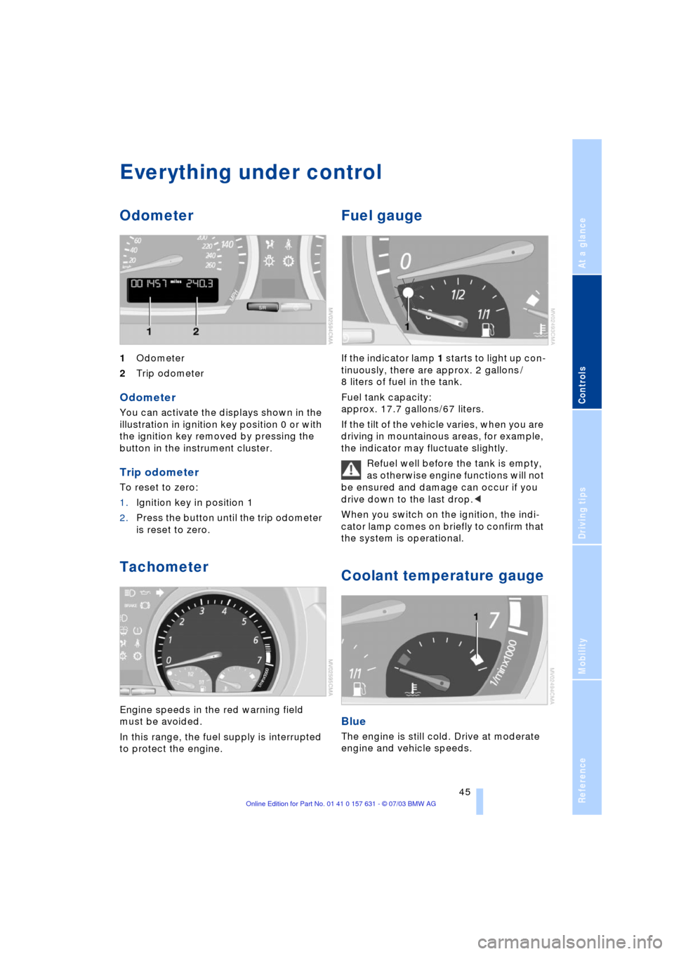 BMW X3 2.5I 2004 E83 Service Manual Reference
At a glance
Controls
Driving tips
Mobility
45
Everything under control
Odometer
1Odometer
2Trip odometer
Odometer
You can activate the displays shown in the
illustration in ignition key po BMW X3 2.5I 2004 E83 Service Manual Reference
At a glance
Controls
Driving tips
Mobility
45
Everything under control
Odometer
1Odometer
2Trip odometer
Odometer
You can activate the displays shown in the
illustration in ignition key po