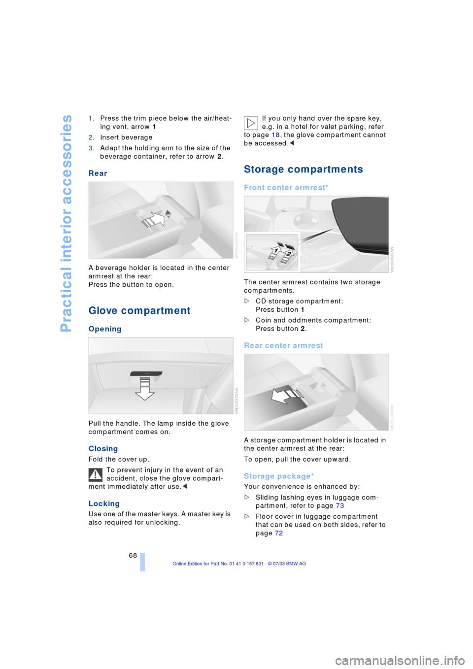 BMW X3 2.5I 2004 E83 Repair Manual Practical interior accessories
68 1.Press the trim piece below the air/heat-
ing vent, arrow 1
2.Insert beverage
3.Adapt the holding arm to the size of the
beverage container, refer to arrow 2.
Rear
BMW X3 2.5I 2004 E83 Repair Manual Practical interior accessories
68 1.Press the trim piece below the air/heat-
ing vent, arrow 1
2.Insert beverage
3.Adapt the holding arm to the size of the
beverage container, refer to arrow 2.
Rear