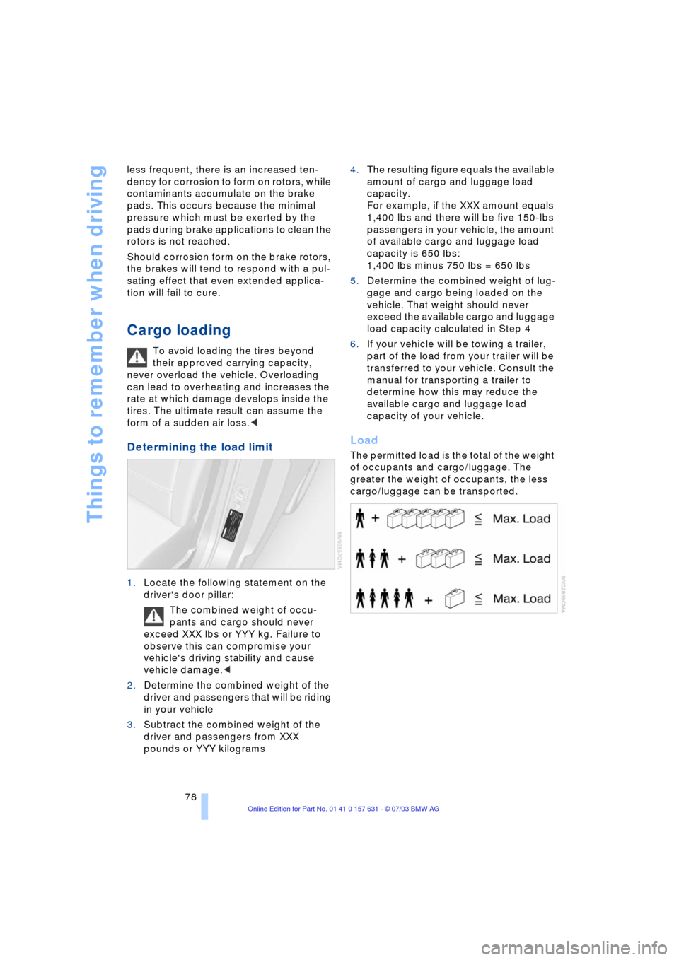 BMW X3 3.0I 2004 E83 Manual PDF Things to remember when driving
78 less frequent, there is an increased ten-
dency for corrosion to form on rotors, while 
contaminants accumulate on the brake 
pads. This occurs because the minimal 
