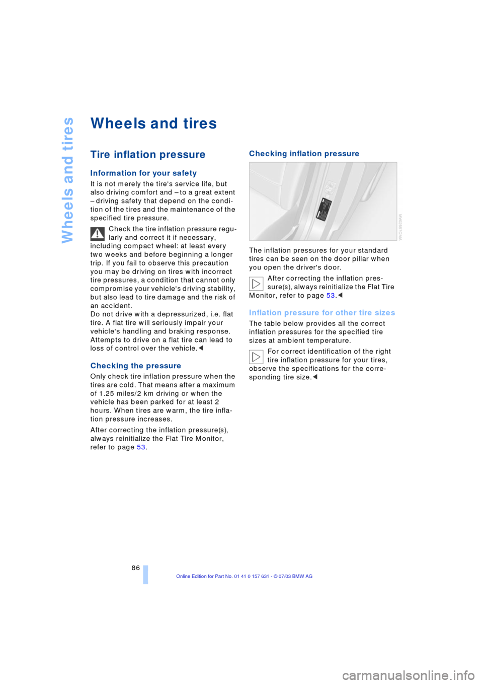 BMW X3 3.0I 2004 E83 Manual Online Wheels and tires
86
Wheels and tires
Tire inflation pressure
Information for your safety
It is not merely the tires service life, but 
also driving comfort and Ð to a great extent 
Ð driving safety