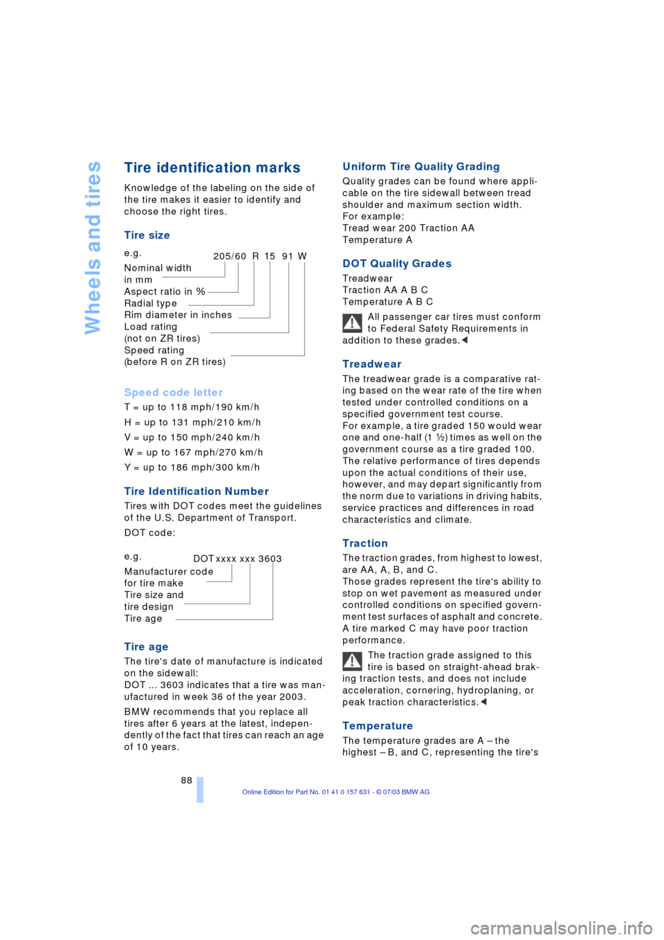 BMW X3 3.0I 2004 E83 Manual Online Wheels and tires
88
Tire identification marks
Knowledge of the labeling on the side of 
the tire makes it easier to identify and 
choose the right tires.
Tire size
Speed code letter
T = up to 118 mph/