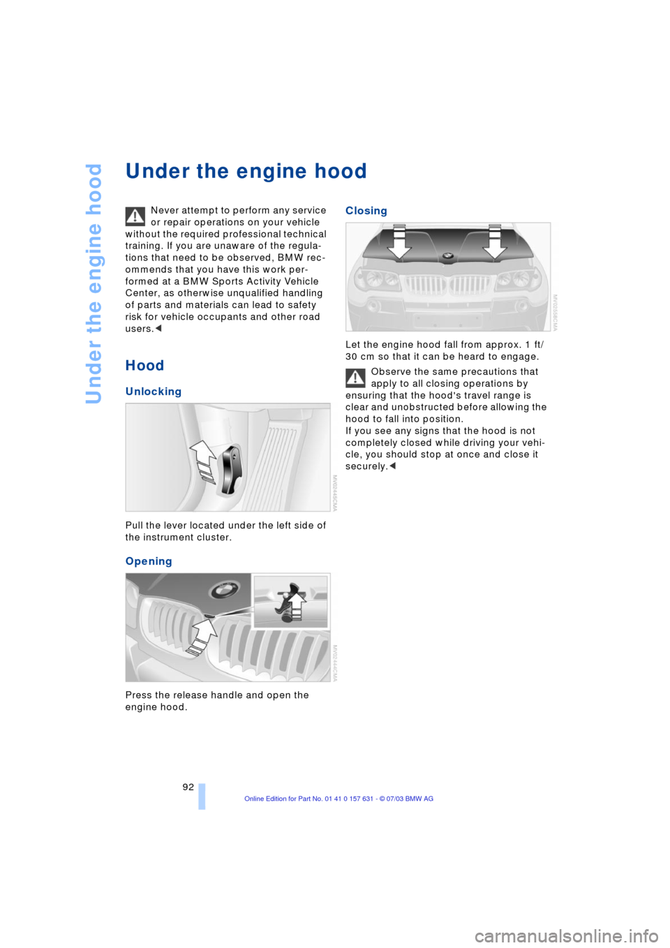 BMW X3 2.5I 2004 E83 Owners Manual Under the engine hood
92
Under the engine hood
Never attempt to perform any service
or repair operations on your vehicle
without the required professional technical
training. If you are unaware of BMW X3 2.5I 2004 E83 Owners Manual Under the engine hood
92
Under the engine hood
Never attempt to perform any service
or repair operations on your vehicle
without the required professional technical
training. If you are unaware of