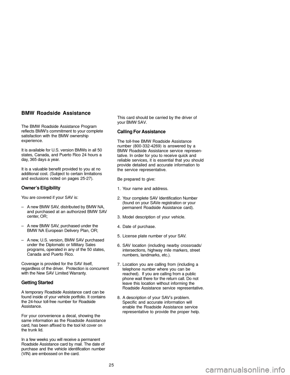 BMW X3 2005 E83 Service and warranty information 
25
The BMW Roadside Assistance Program
reflects BMW’s commitment to your complete
satisfaction with the BMW ownership
experience.
It is available for U.S. version BMWs in all 50
states, Canada, and