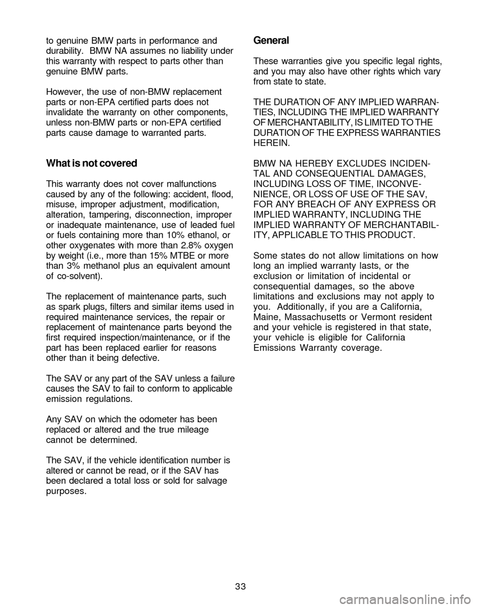 BMW X3 2005 E83 Service and warranty information 33 to genuine BMW parts in performance and
durability. BMW NA assumes no liability under
this warranty with respect to parts other than
genuine BMW parts.
However, the use of non-BMW replacement
part BMW X3 2005 E83 Service and warranty information 33 to genuine BMW parts in performance and
durability. BMW NA assumes no liability under
this warranty with respect to parts other than
genuine BMW parts.
However, the use of non-BMW replacement
part