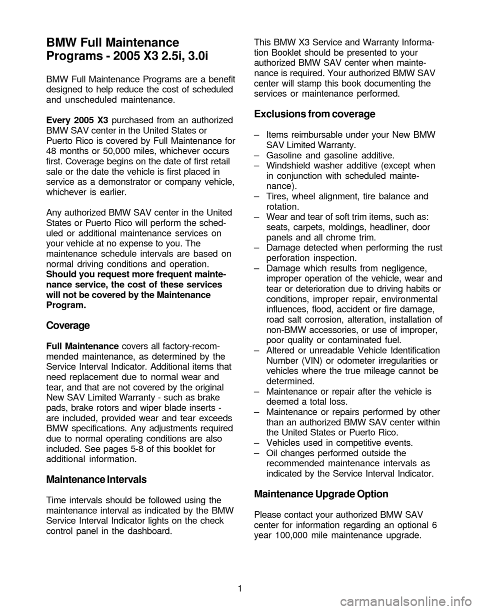 BMW X3 2005 E83 Service and warranty information BMW Full Maintenance
Programs - 2005 X3 2.5i, 3.0i
BMW Full Maintenance Programs are a benefit
designed to help reduce the cost of scheduled
and unscheduled maintenance.
Every 2005 X3 purchased from a BMW X3 2005 E83 Service and warranty information BMW Full Maintenance
Programs - 2005 X3 2.5i, 3.0i
BMW Full Maintenance Programs are a benefit
designed to help reduce the cost of scheduled
and unscheduled maintenance.
Every 2005 X3 purchased from a