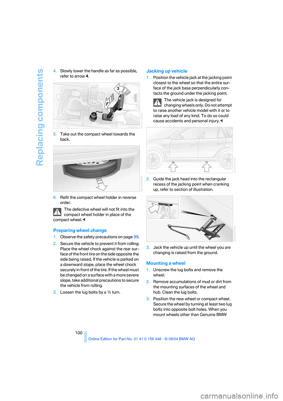 BMW X3 3.0I 2005 E83 Owners Manual Replacing components
100 4.Slowly lower the handle as far as possible,
refer to arrow4.
5.Take out the compact wheel towards the
back.
6.Refit the compact wheel holder in reverse
order.
The defecti BMW X3 3.0I 2005 E83 Owners Manual Replacing components
100 4.Slowly lower the handle as far as possible,
refer to arrow4.
5.Take out the compact wheel towards the
back.
6.Refit the compact wheel holder in reverse
order.
The defecti