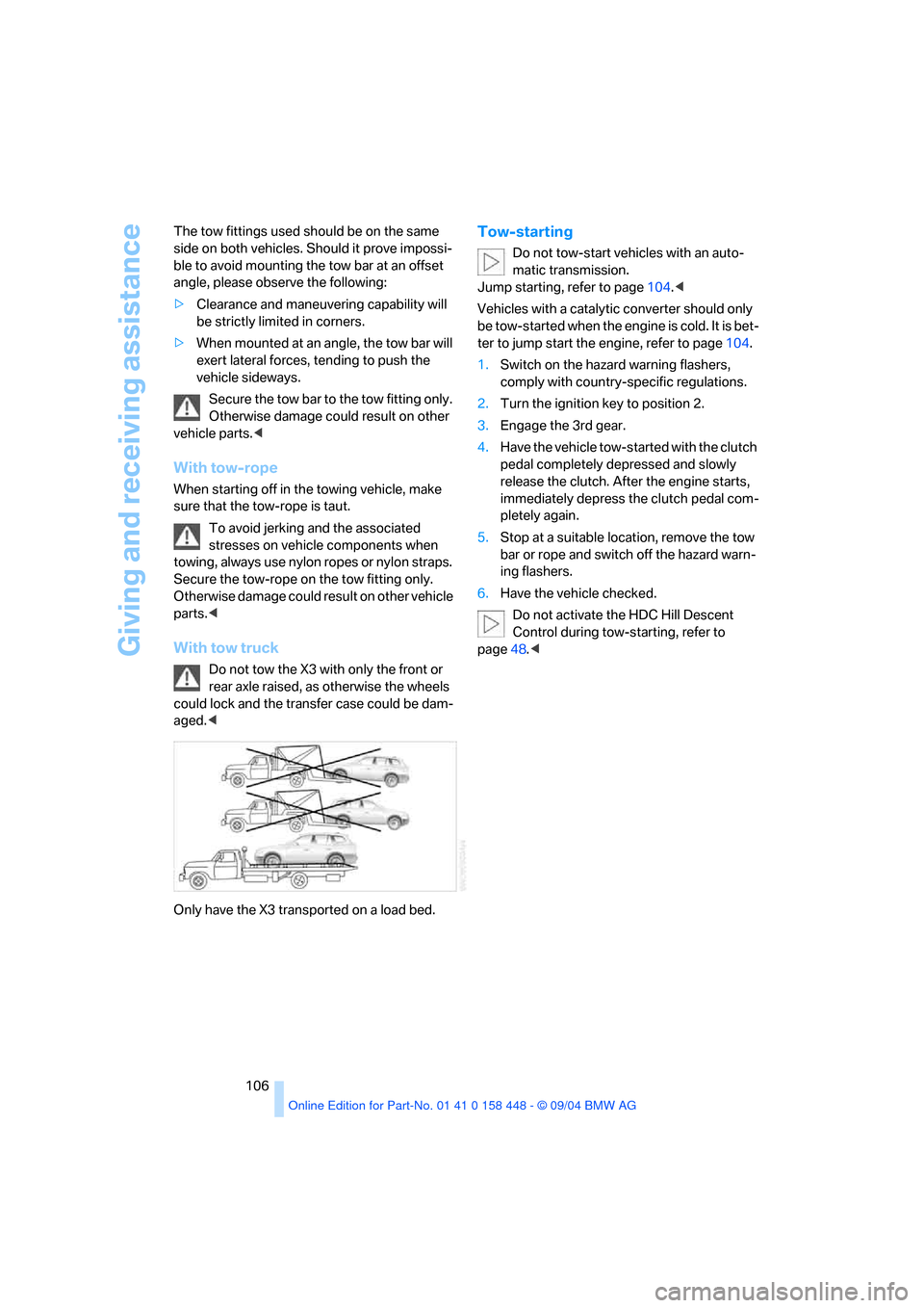 BMW X3 3.0I 2005 E83 Owners Manual Giving and receiving assistance
106 The tow fittings used should be on the same
side on both vehicles. Should it prove impossi-
ble to avoid mounting the tow bar at an offset
angle, please observe t BMW X3 3.0I 2005 E83 Owners Manual Giving and receiving assistance
106 The tow fittings used should be on the same
side on both vehicles. Should it prove impossi-
ble to avoid mounting the tow bar at an offset
angle, please observe t