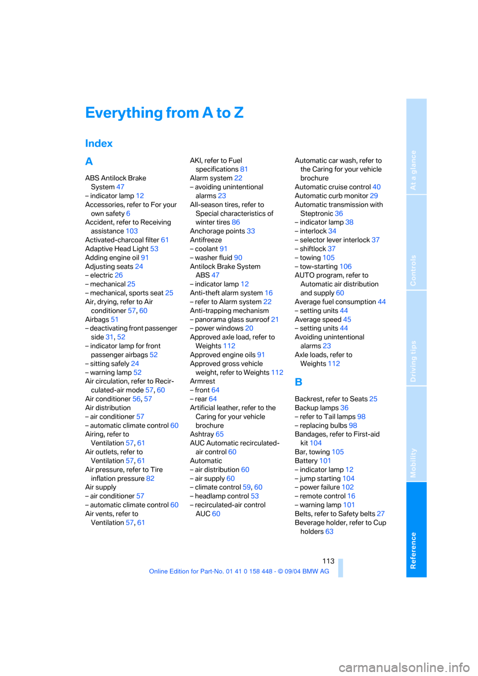 BMW X3 2.5I 2005 E83 Owners Manual Reference
At a glance
Controls
Driving tips
Mobility
 113
Everything from A to Z
Index 
A
ABS Antilock Brake 
System47
– indicator lamp12
Accessories, refer to For your 
own safety6
Accident, refer 
