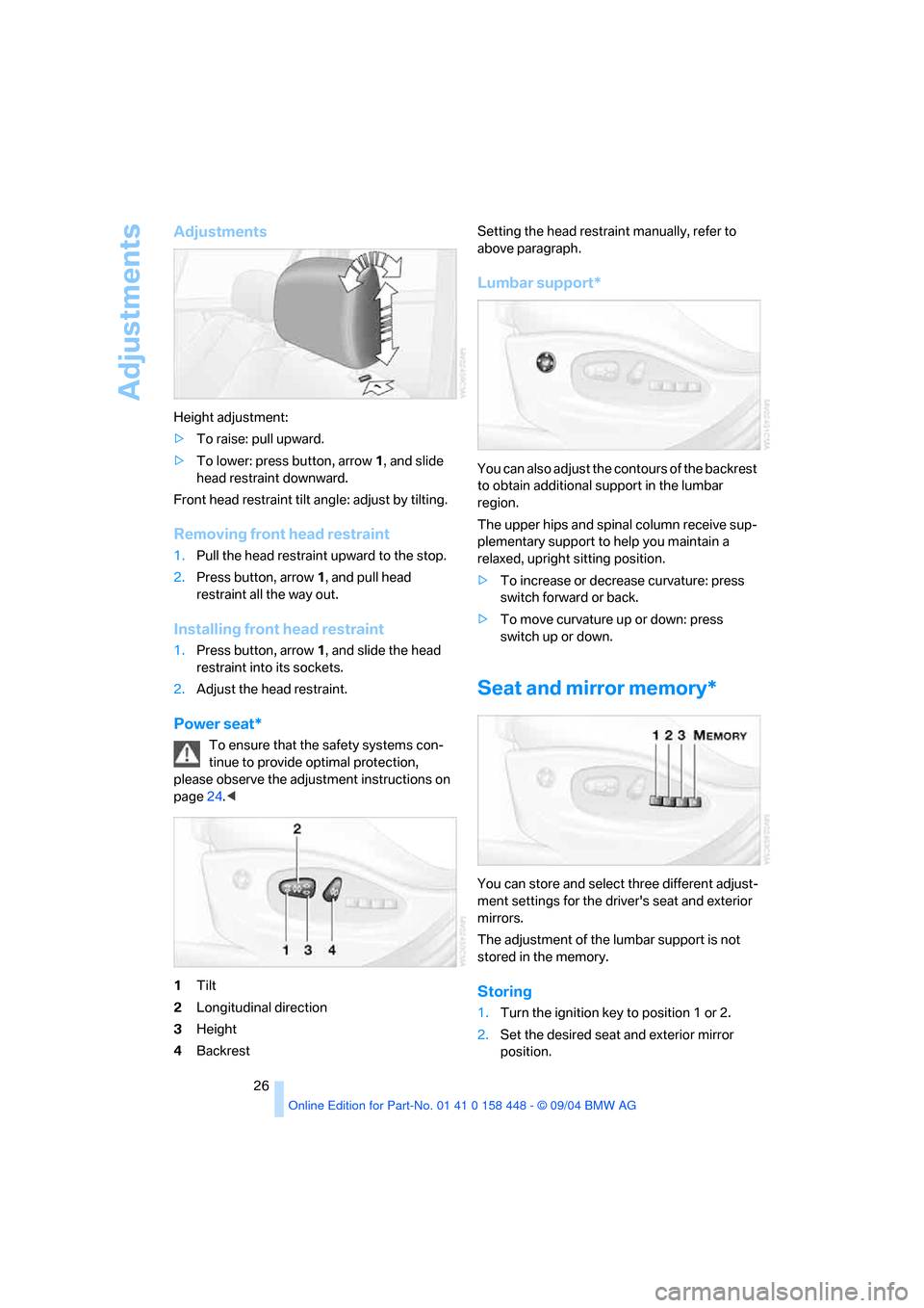 BMW X3 3.0I 2005 E83 Owners Manual Adjustments
26
Adjustments
Height adjustment:
>To raise: pull upward.
>To lower: press button, arrow 1, and slide
head restraint downward.
Front head restraint tilt angle: adjust by tilting.
Removin BMW X3 3.0I 2005 E83 Owners Manual Adjustments
26
Adjustments
Height adjustment:
>To raise: pull upward.
>To lower: press button, arrow 1, and slide
head restraint downward.
Front head restraint tilt angle: adjust by tilting.
Removin