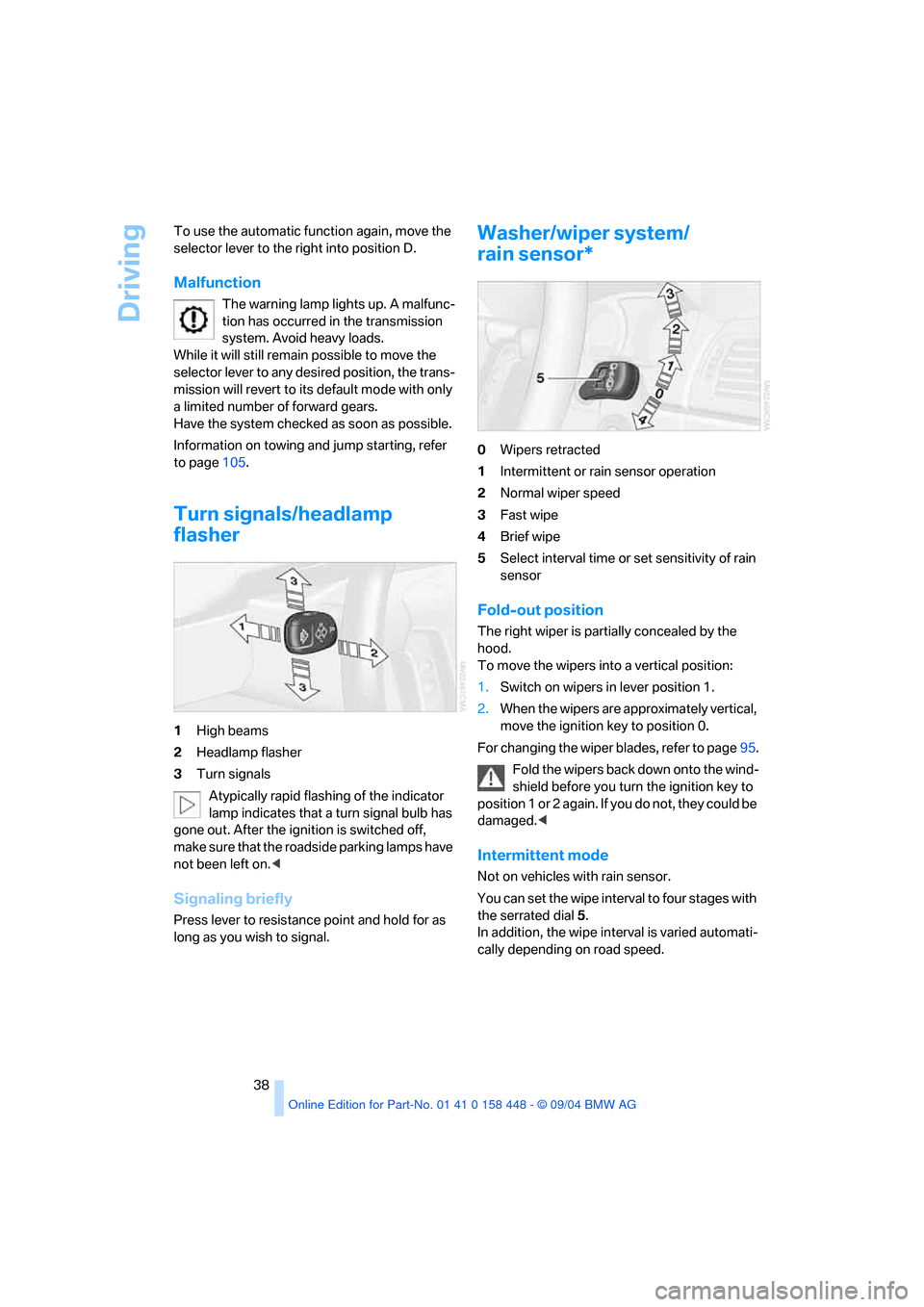 BMW X3 2.5I 2005 E83 Owners Manual Driving
38 To use the automatic function again, move the
selector lever to the right into position D.
Malfunction
The warning lamp lights up. A malfunc-
tion has occurred in the transmission
system BMW X3 2.5I 2005 E83 Owners Manual Driving
38 To use the automatic function again, move the
selector lever to the right into position D.
Malfunction
The warning lamp lights up. A malfunc-
tion has occurred in the transmission
system
