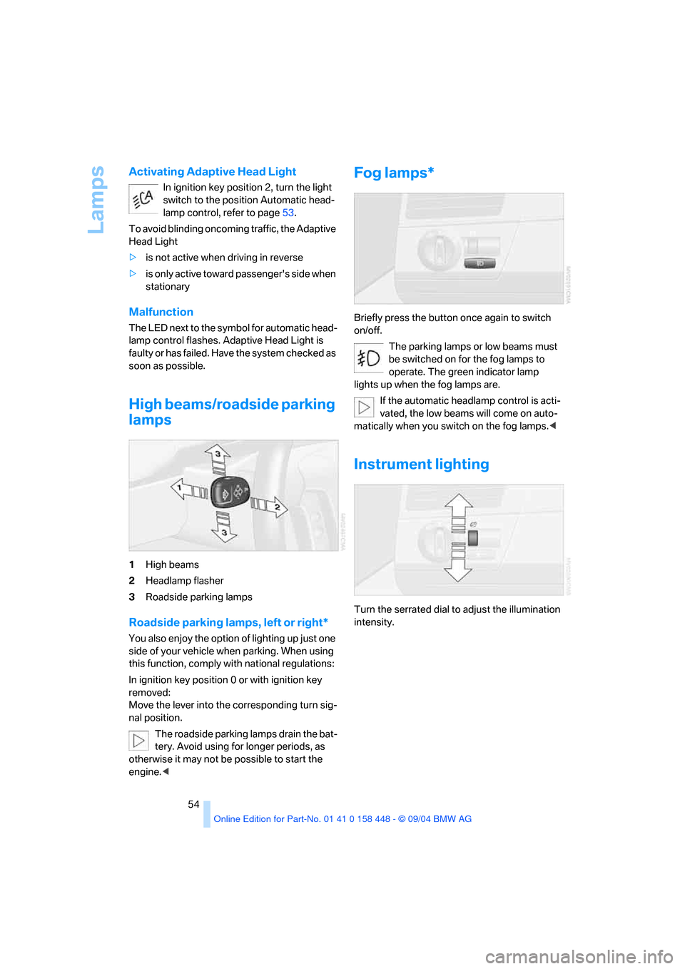 BMW X3 3.0I 2005 E83 Owners Manual Lamps
54
Activating Adaptive Head Light
In ignition key position 2, turn the light
switch to the position Automatic head-
lamp control, refer to page53.
To avoid blinding oncoming traffic, the Adapti BMW X3 3.0I 2005 E83 Owners Manual Lamps
54
Activating Adaptive Head Light
In ignition key position 2, turn the light
switch to the position Automatic head-
lamp control, refer to page53.
To avoid blinding oncoming traffic, the Adapti