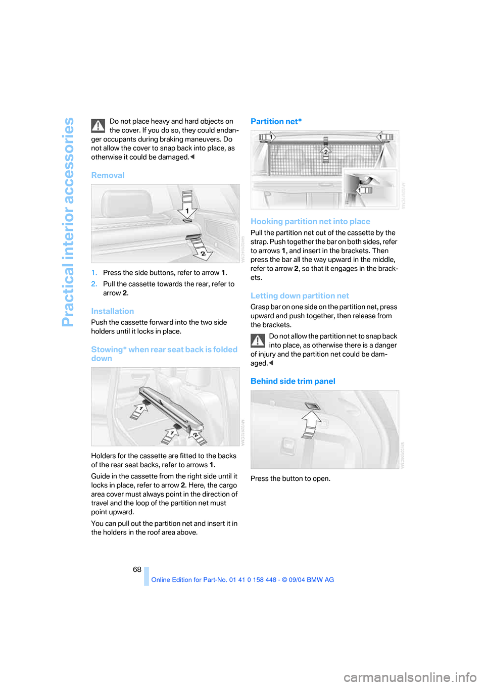 BMW X3 2.5I 2005 E83 Repair Manual Practical interior accessories
68 Do not place heavy and hard objects on
the cover. If you do so, they could endan-
ger occupants during braking maneuvers. Do
not allow the cover to snap back into p BMW X3 2.5I 2005 E83 Repair Manual Practical interior accessories
68 Do not place heavy and hard objects on
the cover. If you do so, they could endan-
ger occupants during braking maneuvers. Do
not allow the cover to snap back into p