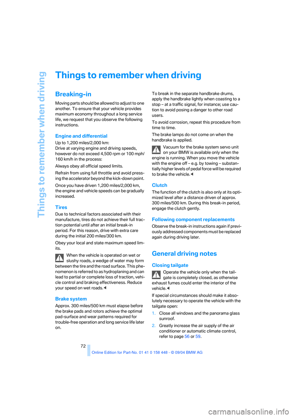 BMW X3 3.0I 2005 E83 Owners Manual Things to remember when driving
72
Things to remember when driving
Breaking-in 
Moving parts should be allowed to adjust to one 
another. To ensure that your vehicle provides 
maximum economy througho