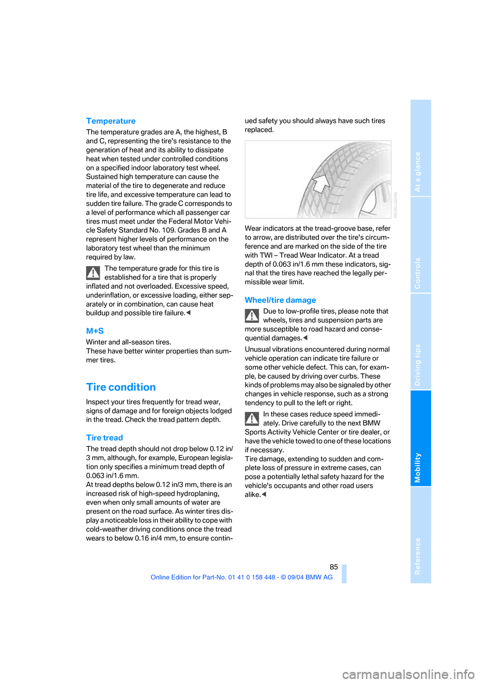 BMW X3 3.0I 2005 E83 Owners Manual Reference
At a glance
Controls
Driving tips
Mobility
 85
Temperature 
The temperature grades are A, the highest, B 
and C, representing the tires resistance to the 
generation of heat and its ability