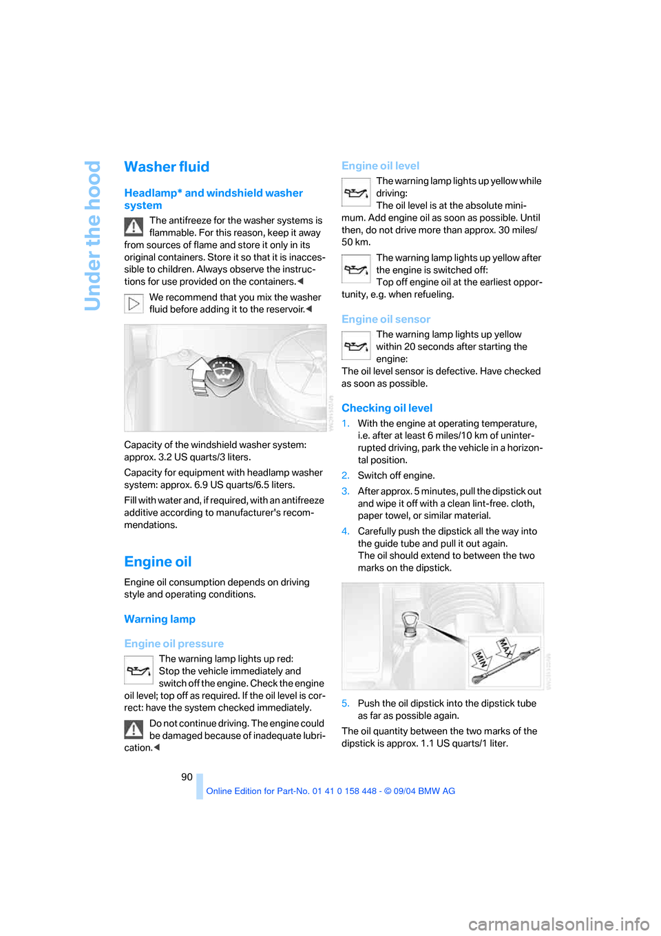 BMW X3 2.5I 2005 E83 User Guide Under the hood
90
Washer fluid
Headlamp* and windshield washer
system
The antifreeze for the washer systems is
flammable. For this reason, keep it away
from sources of flame and store it only in BMW X3 2.5I 2005 E83 User Guide Under the hood
90
Washer fluid
Headlamp* and windshield washer
system
The antifreeze for the washer systems is
flammable. For this reason, keep it away
from sources of flame and store it only in