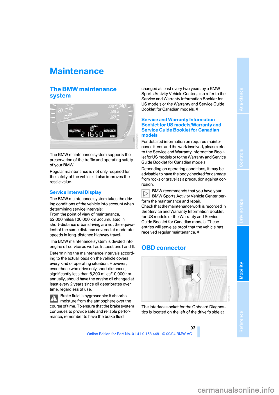 BMW X3 3.0I 2005 E83 User Guide Reference
At a glance
Controls
Driving tips
Mobility
93
Maintenance
The BMW maintenance
system
The BMW maintenance system supports the
preservation of the traffic and operating safety
of your BM BMW X3 3.0I 2005 E83 User Guide Reference
At a glance
Controls
Driving tips
Mobility
93
Maintenance
The BMW maintenance
system
The BMW maintenance system supports the
preservation of the traffic and operating safety
of your BM