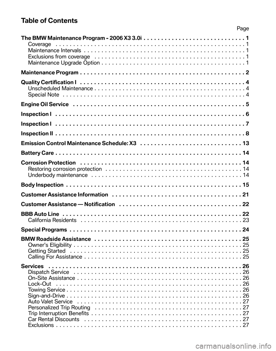 BMW X3 2006 E83 Service and warranty information Table of Contents
Page
The BMW Maintenance Program - 2006 X3 3.0i . . . ..........................1
Coverage ......................................................1
Maintenance Intervals ......... BMW X3 2006 E83 Service and warranty information Table of Contents
Page
The BMW Maintenance Program - 2006 X3 3.0i . . . ..........................1
Coverage ......................................................1
Maintenance Intervals .........