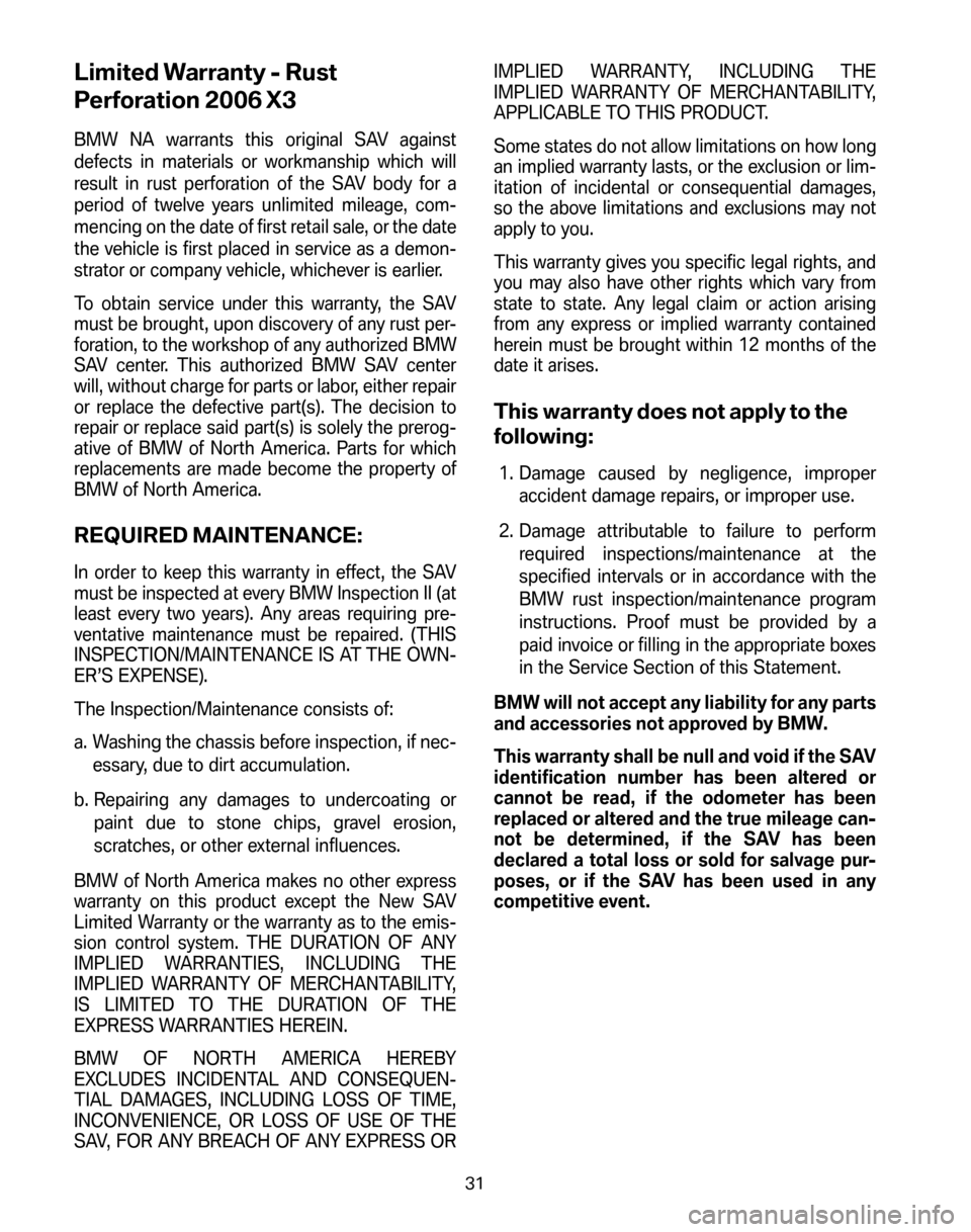 BMW X3 2006 E83 Service and warranty information Limited Warranty - Rust
Perforation 2006 X3
BMW NA warrants this original SAV against
defects in materials or workmanship which will
result in rust perforation of the SAV body for a
period of twelve BMW X3 2006 E83 Service and warranty information Limited Warranty - Rust
Perforation 2006 X3
BMW NA warrants this original SAV against
defects in materials or workmanship which will
result in rust perforation of the SAV body for a
period of twelve