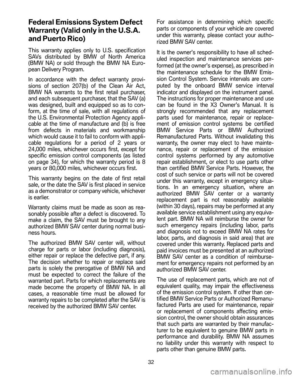 BMW X3 2006 E83 Service and warranty information Federal Emissions System Defect
Warranty (Valid only in the U.S.A.
and Puerto Rico)
This warranty applies only to U.S. specification
SAVs distributed by BMW of North America
(BMW NA) or sold through BMW X3 2006 E83 Service and warranty information Federal Emissions System Defect
Warranty (Valid only in the U.S.A.
and Puerto Rico)
This warranty applies only to U.S. specification
SAVs distributed by BMW of North America
(BMW NA) or sold through