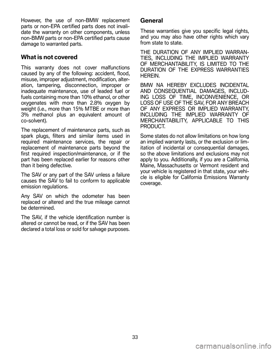 BMW X3 2006 E83 Service and warranty information However, the use of non-BMW replacement 
parts or non-EPA certified parts does not invali-
date the warranty on other components, unless
non-BMW parts or non-EPA certified parts cause
damage to warran