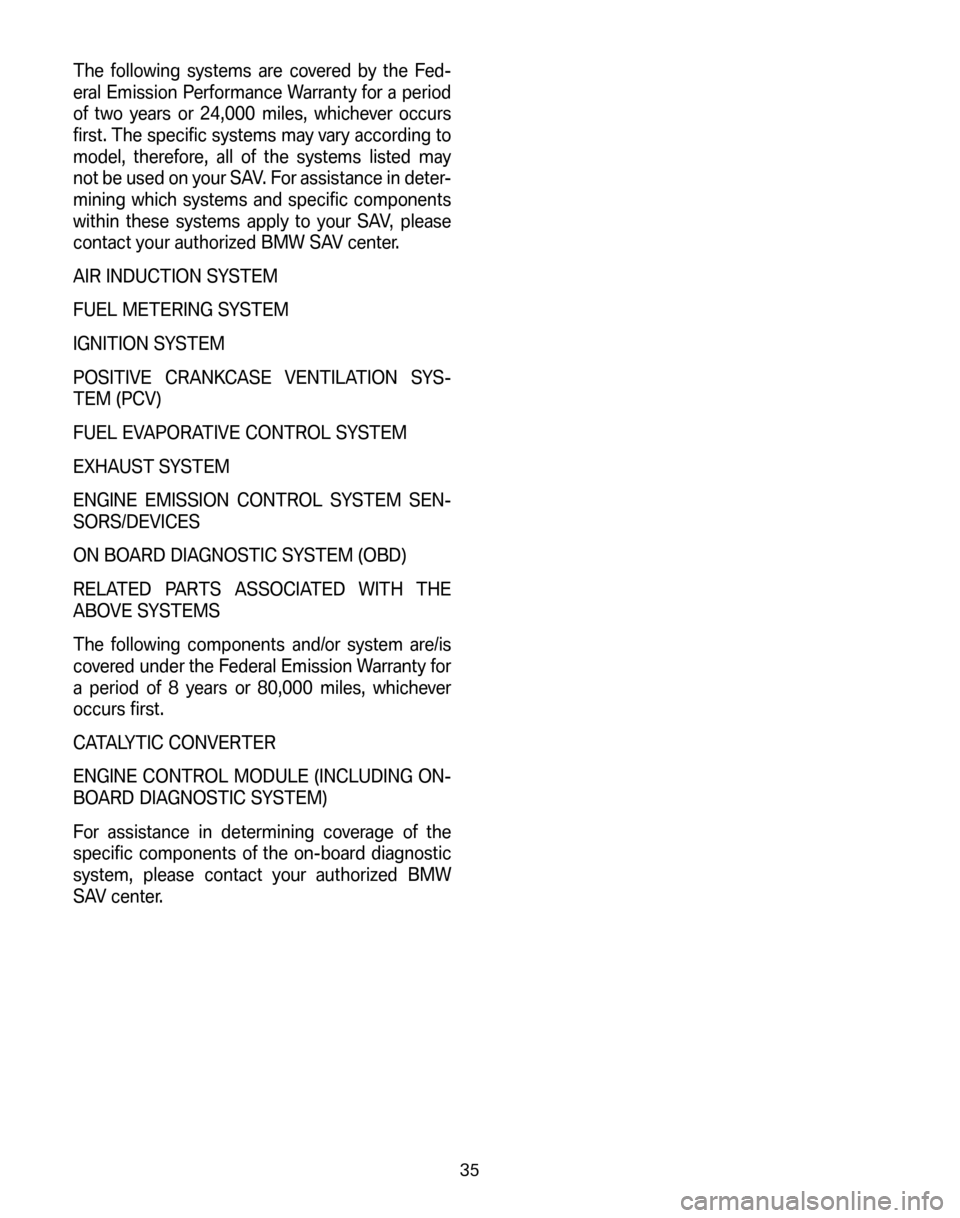 BMW X3 2006 E83 Service and warranty information The following systems are covered by the Fed-
eral Emission Performance Warranty for a period
of two years or 24,000 miles, whichever occurs
first. The specific systems may vary according to
model, t BMW X3 2006 E83 Service and warranty information The following systems are covered by the Fed-
eral Emission Performance Warranty for a period
of two years or 24,000 miles, whichever occurs
first. The specific systems may vary according to
model, t