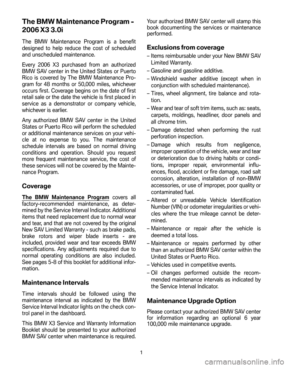 BMW X3 2006 E83 Service and warranty information The BMW Maintenance Program -
2006 X3 3.0i
The BMW Maintenance Program is a benefit
designed to help reduce the cost of scheduled
and unscheduled maintenance.
Every 2006 X3 purchased from an author BMW X3 2006 E83 Service and warranty information The BMW Maintenance Program -
2006 X3 3.0i
The BMW Maintenance Program is a benefit
designed to help reduce the cost of scheduled
and unscheduled maintenance.
Every 2006 X3 purchased from an author