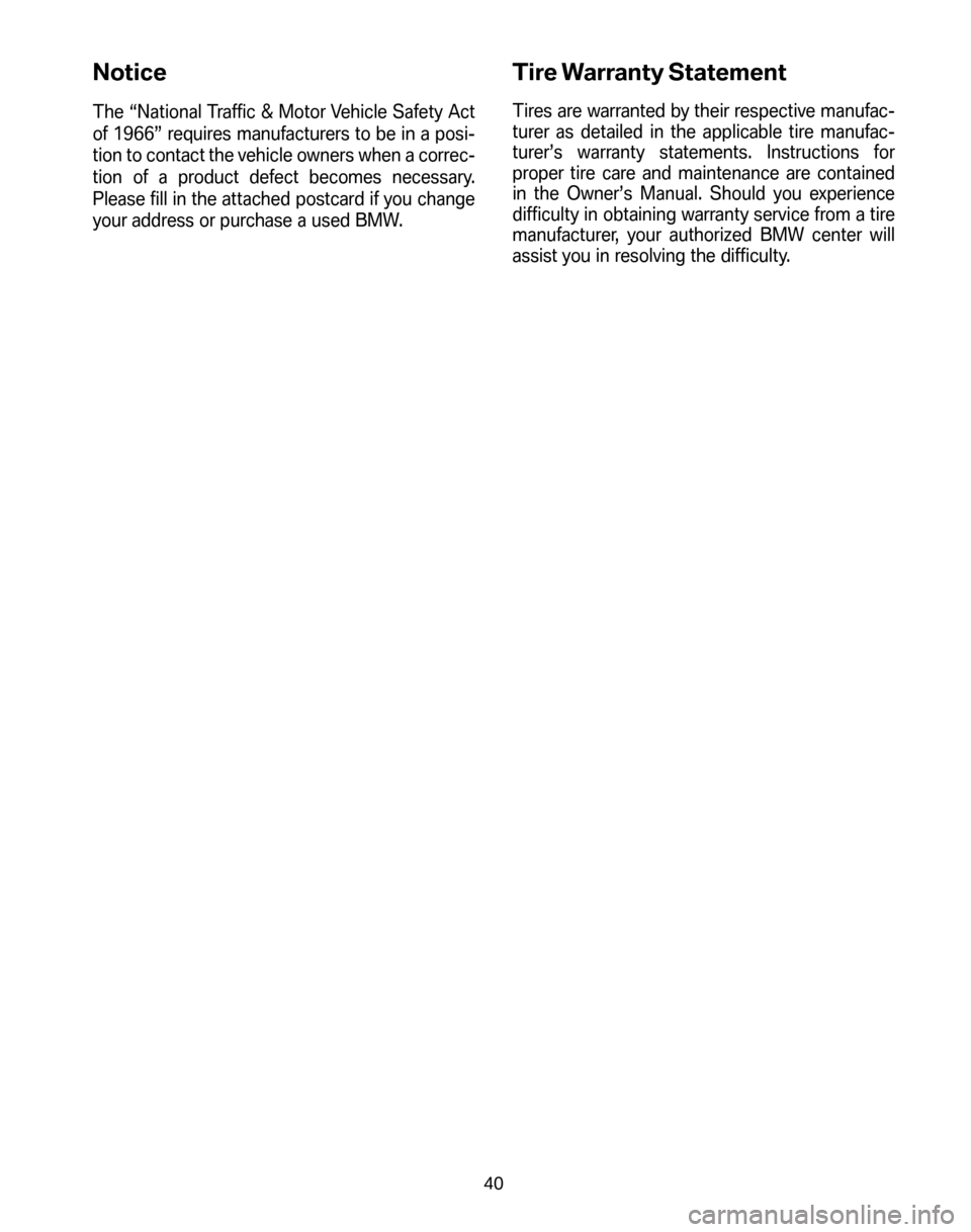 BMW X3 2006 E83 Service and warranty information Notice
The “National Traffic & Motor Vehicle Safety Act
of 1966” requires manufacturers to be in a posi-
tion to contact the vehicle owners when a correc-
tion of a product defect becomes necessa BMW X3 2006 E83 Service and warranty information Notice
The “National Traffic & Motor Vehicle Safety Act
of 1966” requires manufacturers to be in a posi-
tion to contact the vehicle owners when a correc-
tion of a product defect becomes necessa