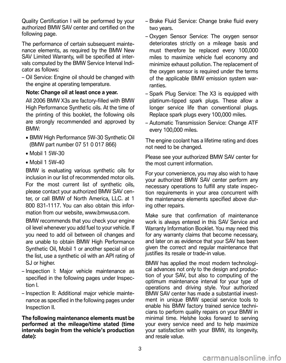 BMW X3 2006 E83 Service and warranty information Quality Certification I will be performed by your 
authorized BMW SAV center and certified on the
following page. 
The performance of certain subsequent mainte- 
nance elements, as required by the BMW